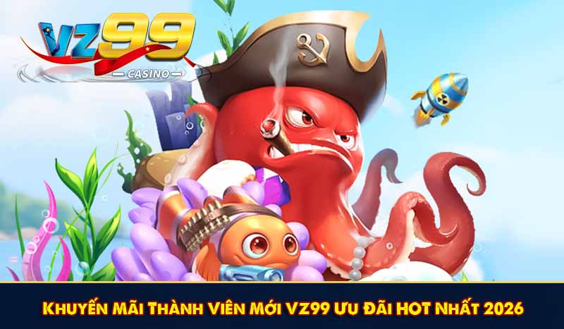 Khuyến Mãi Thành Viên Mới VZ99 Ưu Đãi HOT Nhất 2026 1 Khuyến Mãi Thành Viên Mới VZ99 Ưu Đãi HOT Nhất 2026