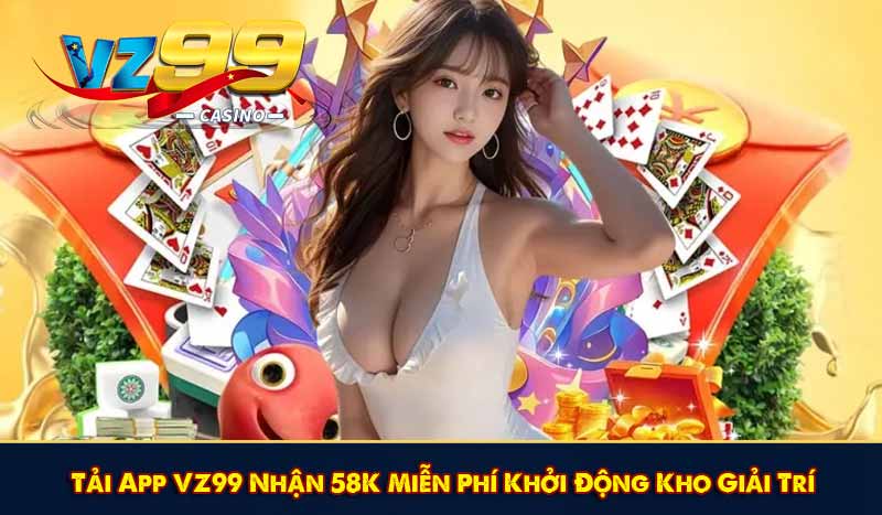 Tải App VZ99 Nhận 58K Miễn Phí Khởi Động Kho Giải Trí 1 Tải App VZ99 Nhận 58K Miễn Phí Khởi Động Kho Giải Trí