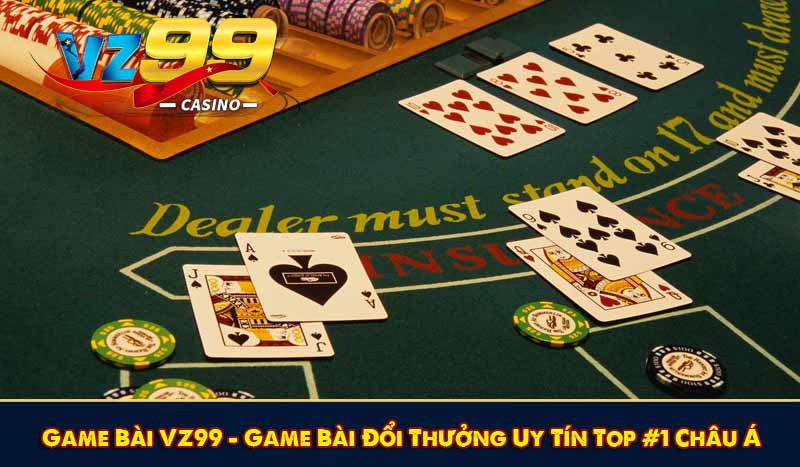 Game Bài VZ99 – Game Bài Đổi Thưởng Uy Tín Top #1 Châu Á