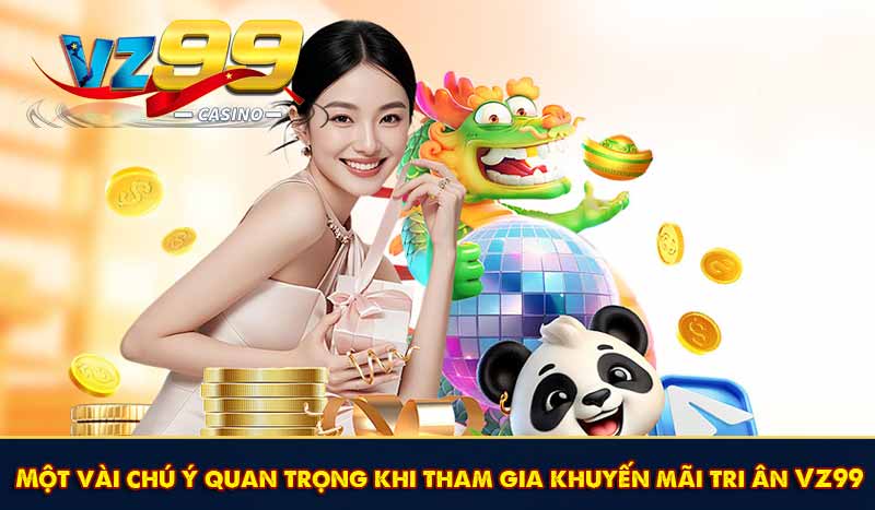 Một vài chú ý quan trọng khi tham gia khuyến mãi tri ân VZ99