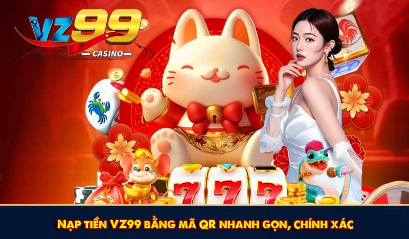 Nạp Tiền VZ99 - Với Một Chạm Nạp Vốn Cược Chiến Game Hay 10 Nạp tiền VZ99 bằng mã QR nhanh gọn, chính xác