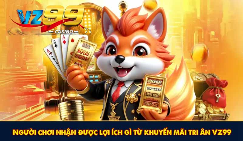 Người chơi nhận được lợi ích gì từ khuyến mãi tri ân VZ99
