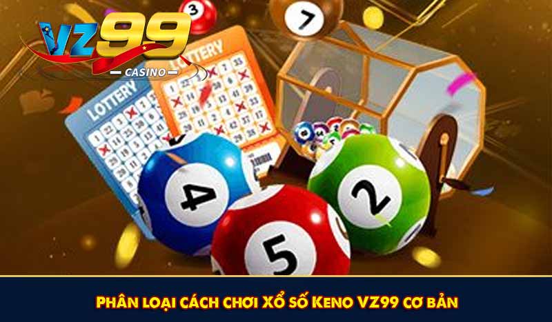 Keno VZ99 - Chinh phục bản thân với hàng nghìn bộ số may mắn 6 Phân loại cách chơi Xổ số Keno VZ99 cơ bản